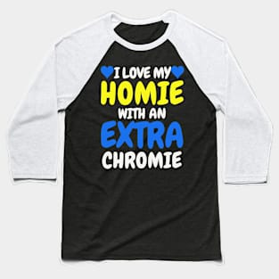 "I Love My Homie with an Extra Chromie" Inclusive Tee Baseball T-Shirt